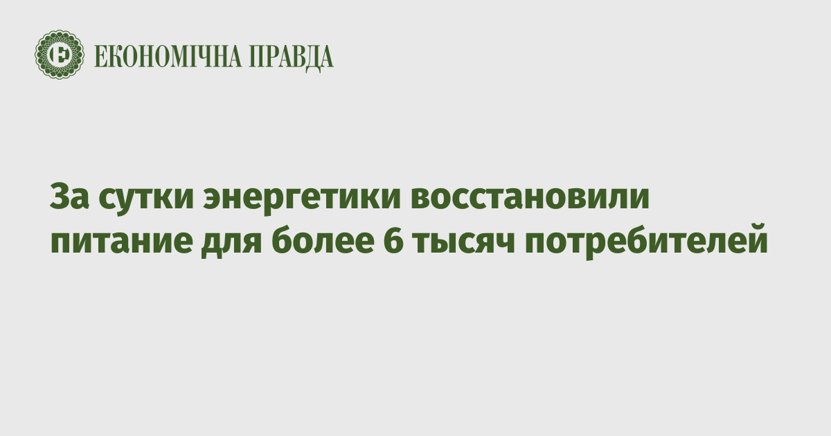 За сутки энергетики восстановили питание для более 6 тысяч потребителей