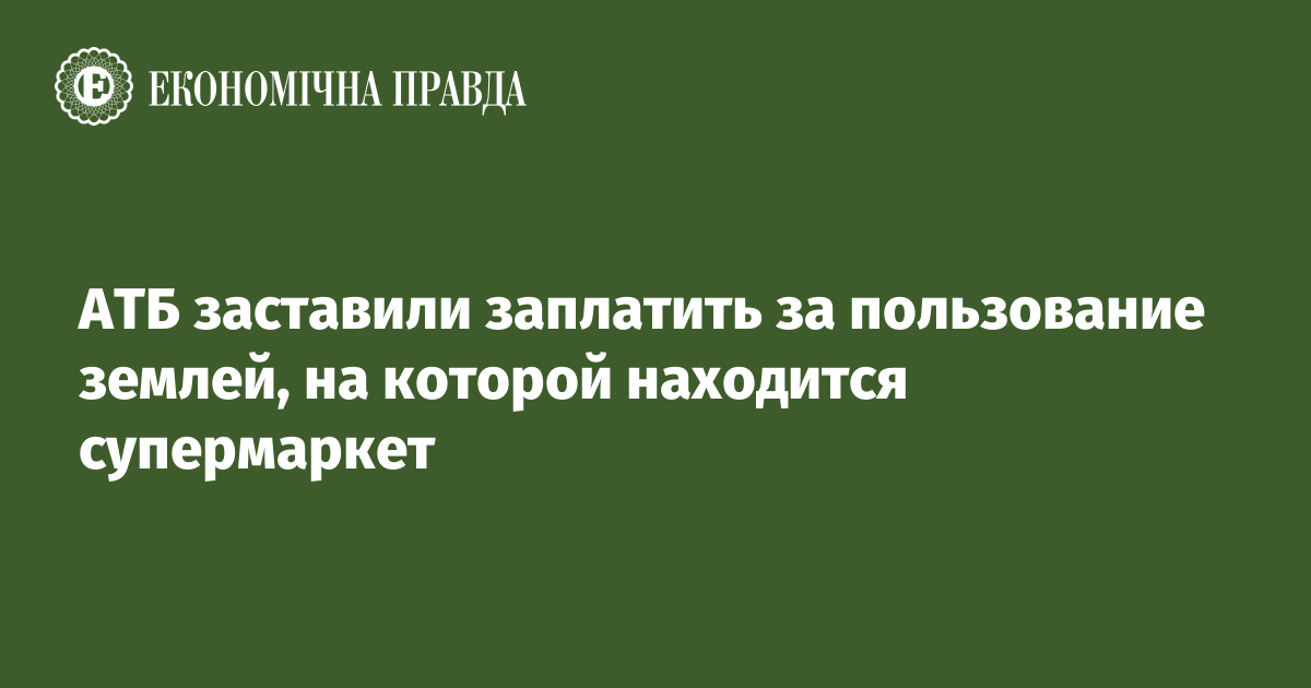 АТБ заставили заплатить за пользование землей, на которой находится супермаркет