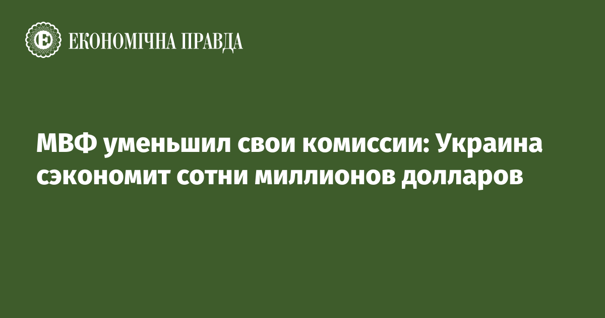 МВФ уменьшил свои комиссии: Украина сэкономит сотни миллионов долларов