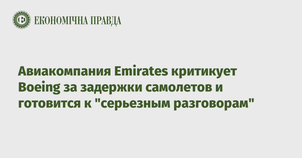 Авиакомпания Emirates критикует Boeing за задержки самолетов и готовится к "серьезным разговорам"