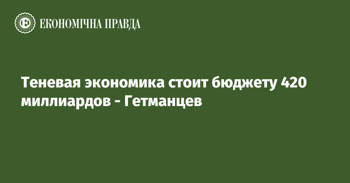 Теневая экономика стоит бюджету 420 миллиардов - Гетманцев