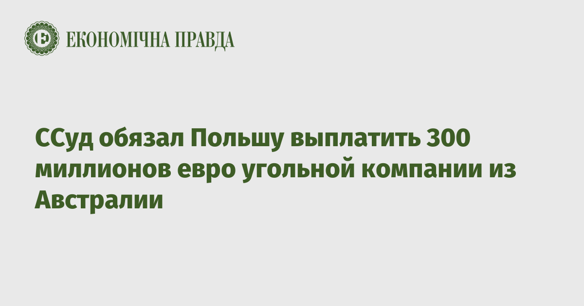 ССуд обязал Польшу выплатить 300 миллионов евро угольной компании из Австралии