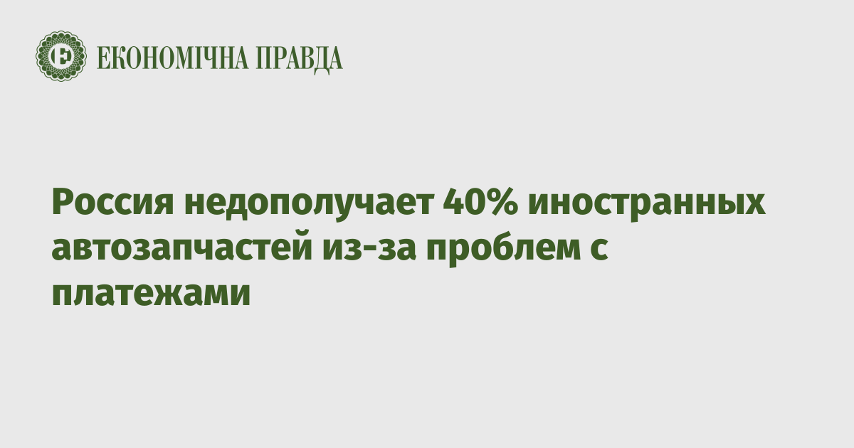 Россия недополучает 40% иностранных автозапчастей из-за проблем с платежами