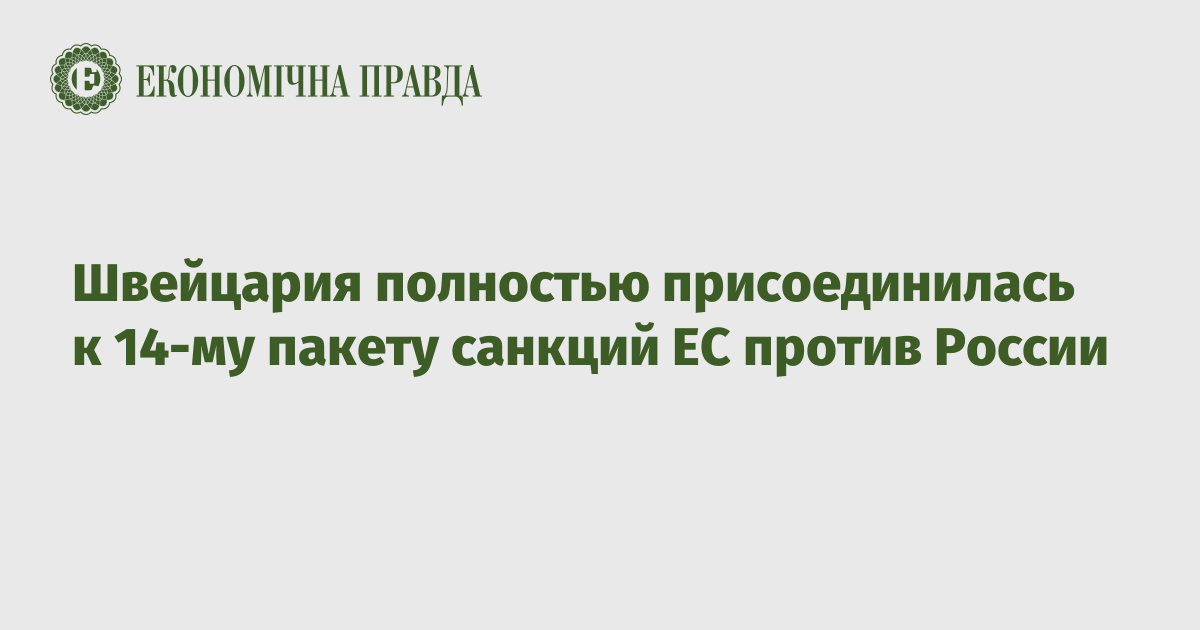 Швейцария полностью присоединилась к 14-му пакету санкций ЕС против России