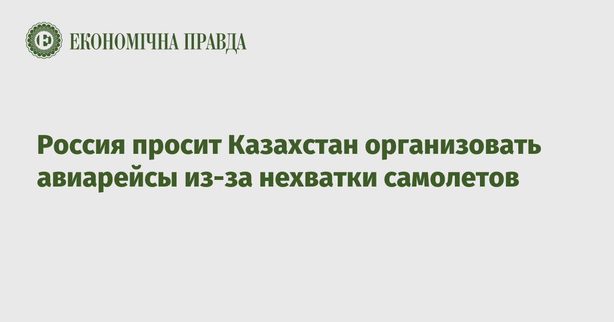 Россия просит Казахстан организовать авиарейсы из-за нехватки самолетов