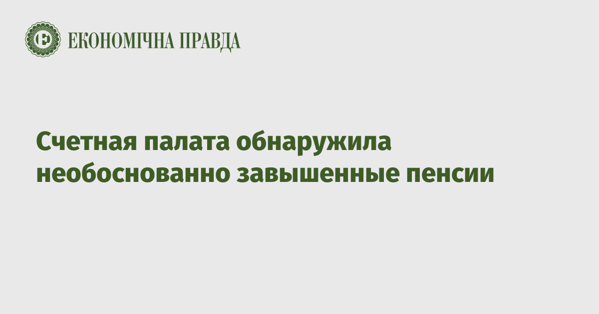 Счетная палата обнаружила необоснованно завышенные пенсии