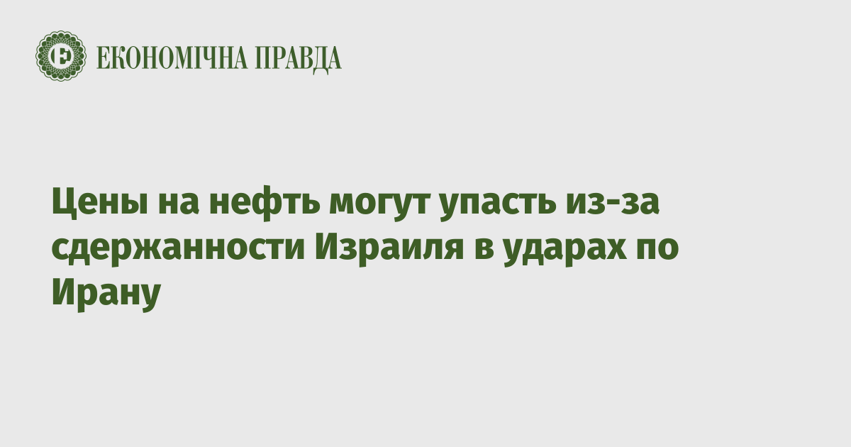 Цены на нефть могут упасть из-за сдержанности Израиля в ударах по Ирану