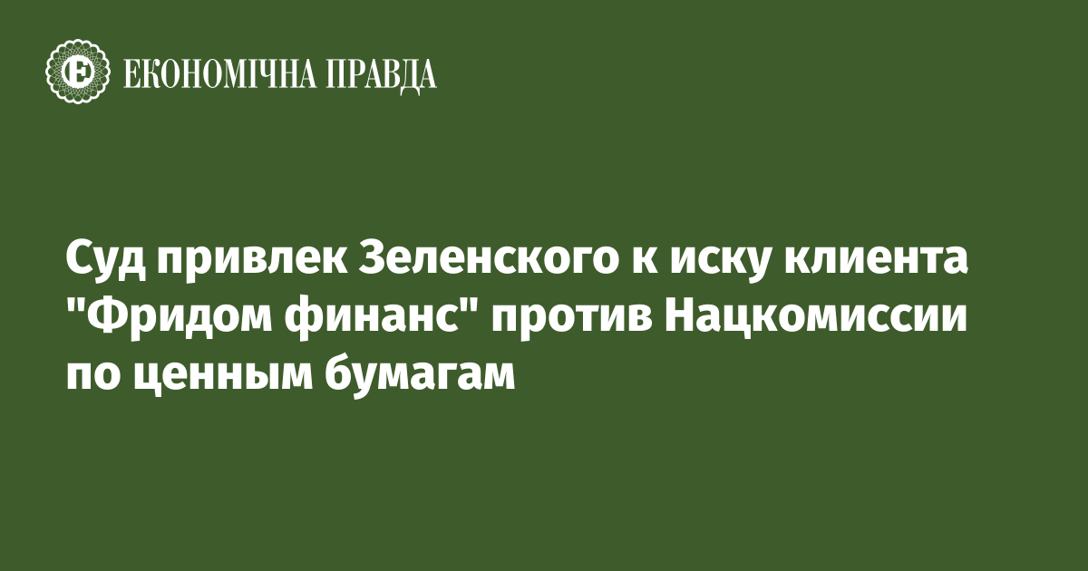 Суд привлек президента Украины к иску клиента "Фридом финанс" против Нацкомиссии по ценным бумагам