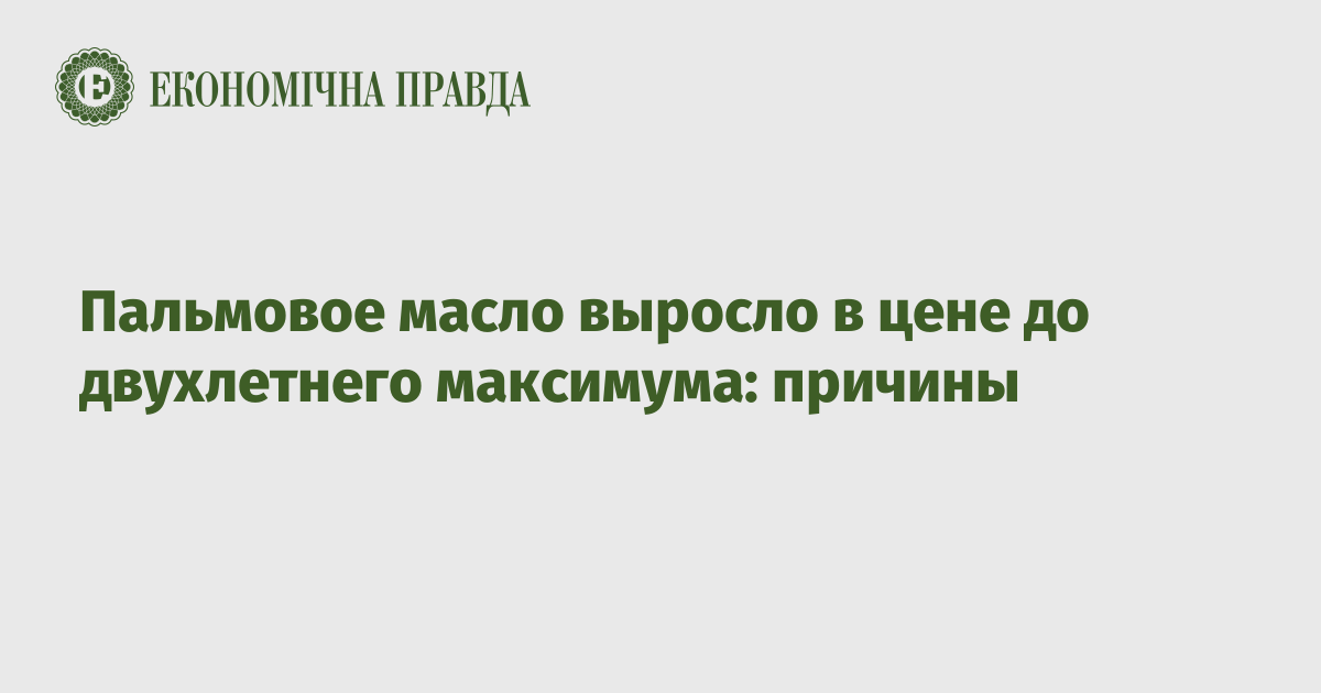 Пальмовое масло выросло в цене до двухлетнего максимума: причины