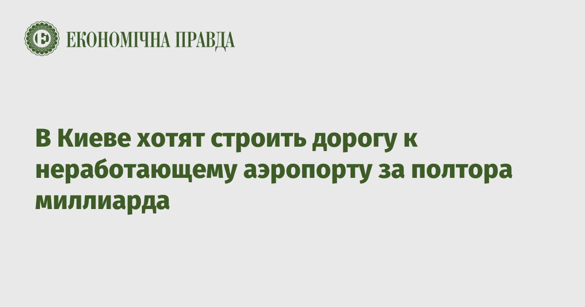 В Киеве хотят строить дорогу к неработающему аэропорту за полтора миллиарда