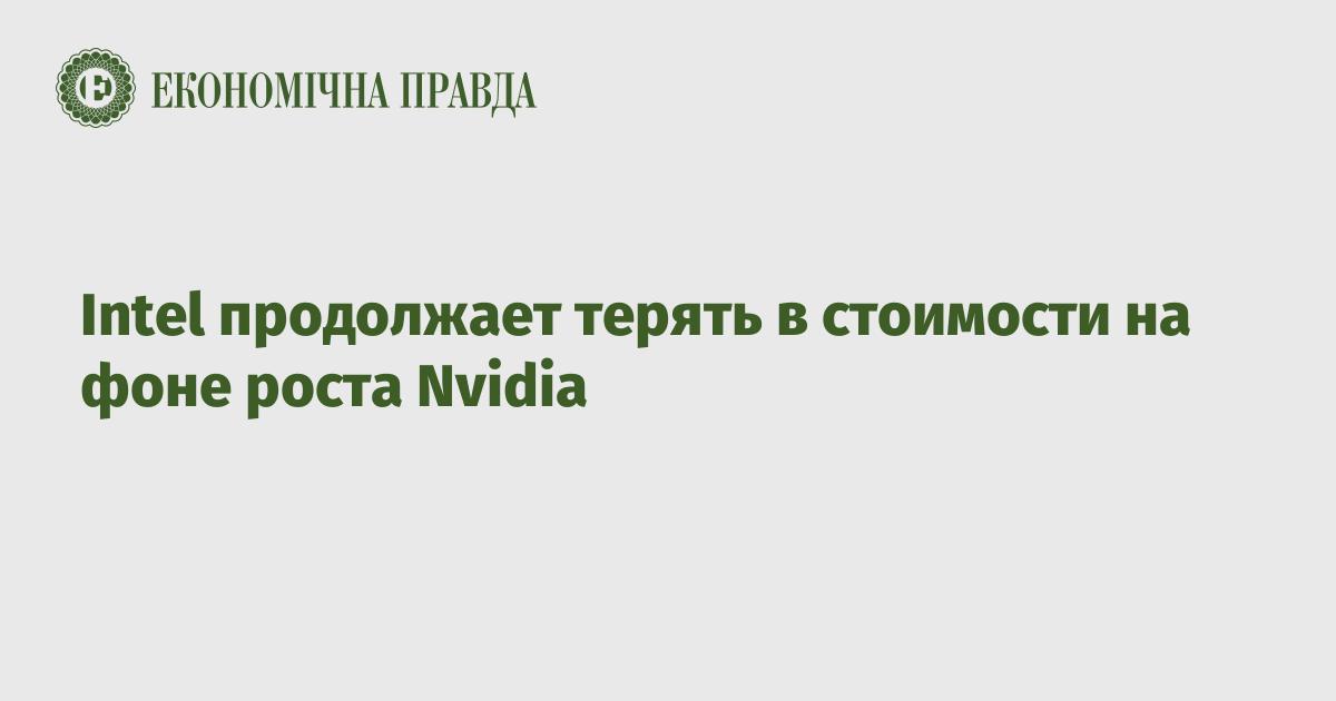 Intel продолжает терять в стоимости на фоне роста Nvidia