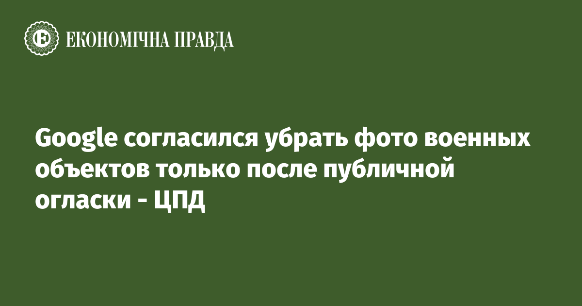 Google согласился убрать фото военных объектов только после публичной огласки - ЦПД