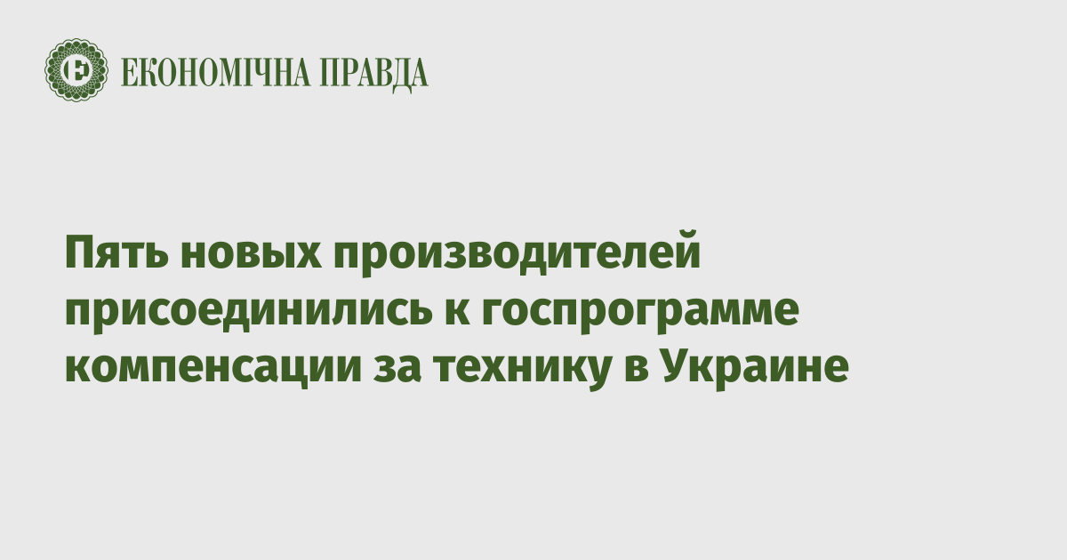 Пять новых производителей присоединились к госпрограмме компенсации за технику в Украине