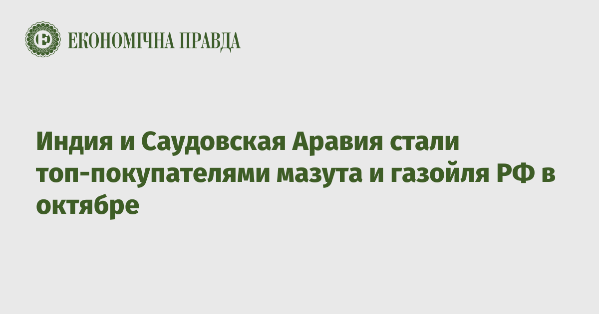 Индия и Саудовская Аравия стали топ-покупателями мазута и газойля РФ в октябре