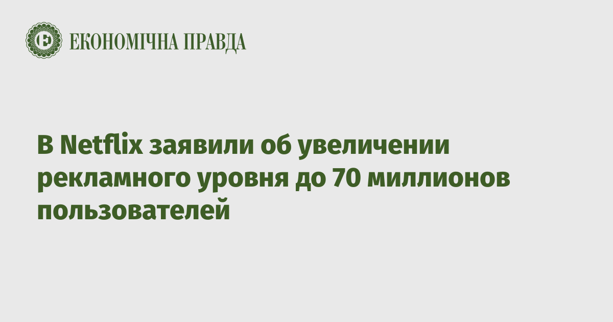 В Netflix заявили об увеличении рекламного уровня до 70 миллионов пользователей