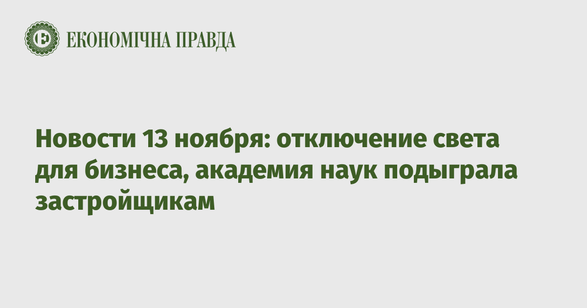 Новости 13 ноября: отключение света для бизнеса, академия наук подыграла застройщикам