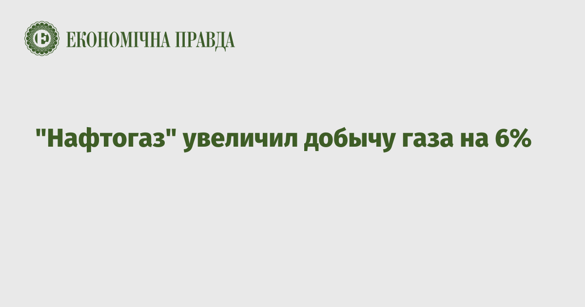 "Нафтогаз" увеличил добычу газа на 6%