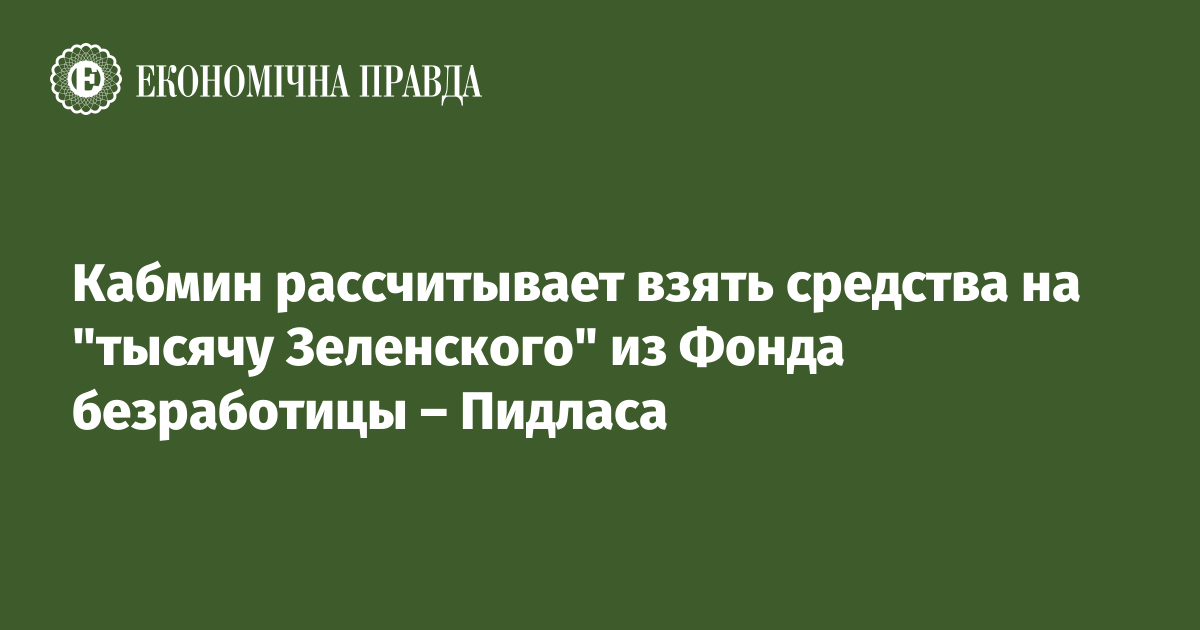 Кабмин рассчитывает взять средства на "тысячу Зеленского" из Фонда безработицы – Пидласа