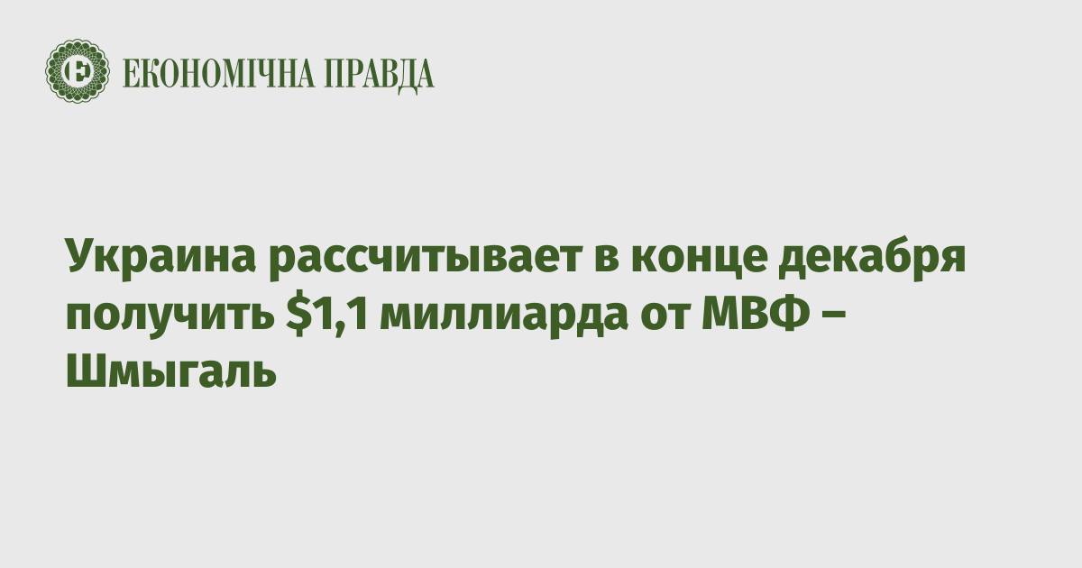 Украина рассчитывает в конце декабря получить $1,1 миллиарда от МВФ – Шмыгаль