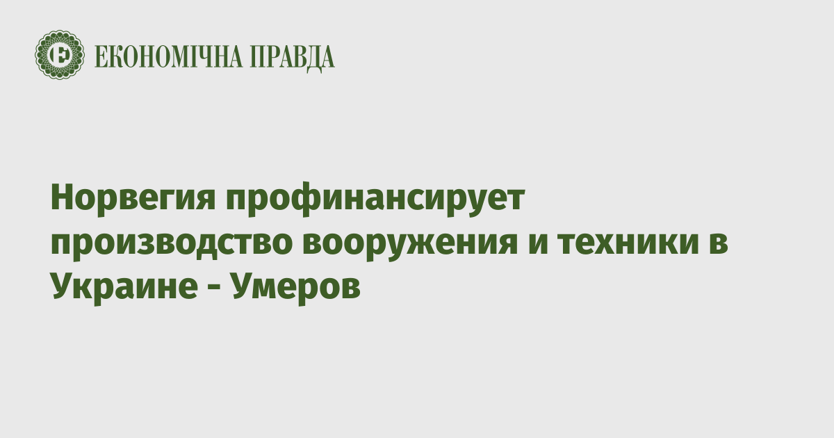 Норвегия профинансирует производство вооружения и техники в Украине - Умеров