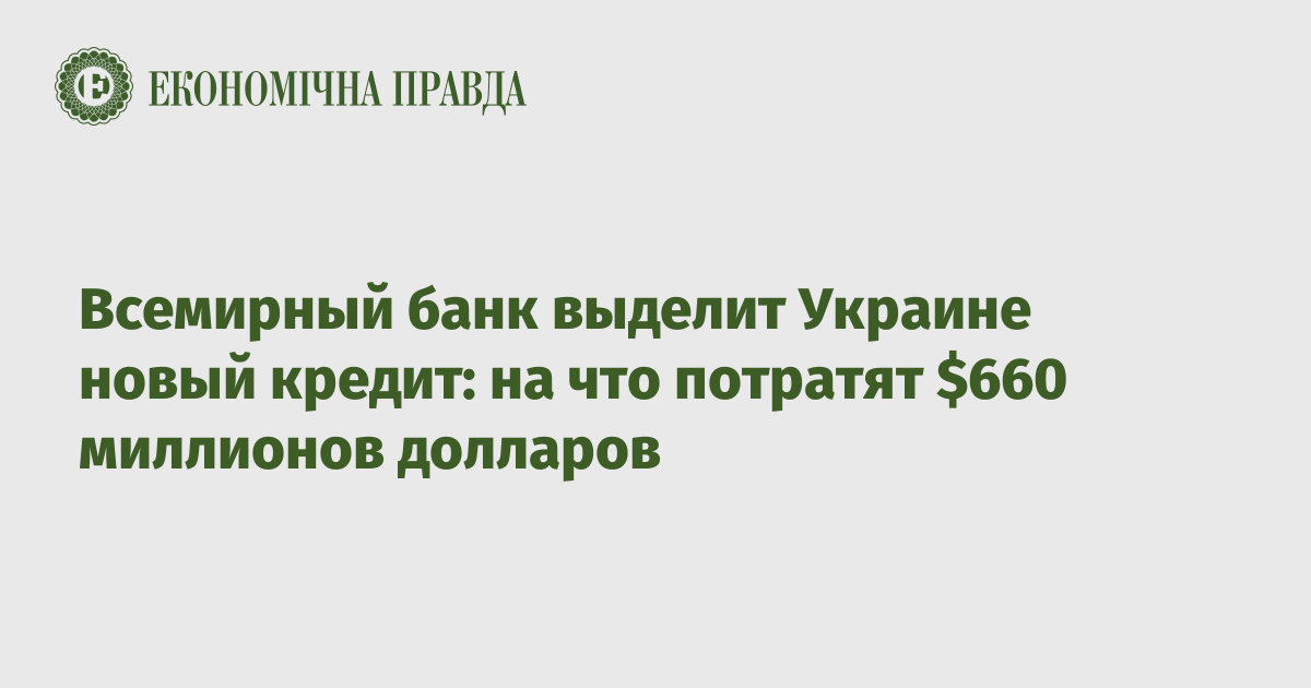 Всемирный банк выделит Украине новый кредит: на что потратят $660 миллионов долларов